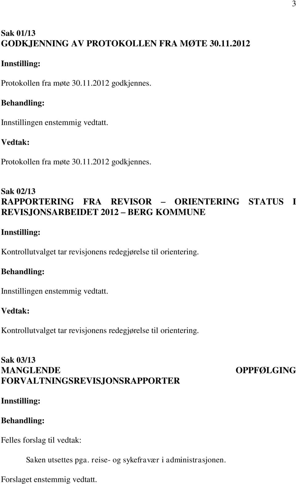 Sak 02/13 RAPPORTERING FRA REVISOR ORIENTERING STATUS I REVISJONSARBEIDET 2012 BERG KOMMUNE Innstiing: Kontroutvaget tar revisjonens redegjørese ti orientering.