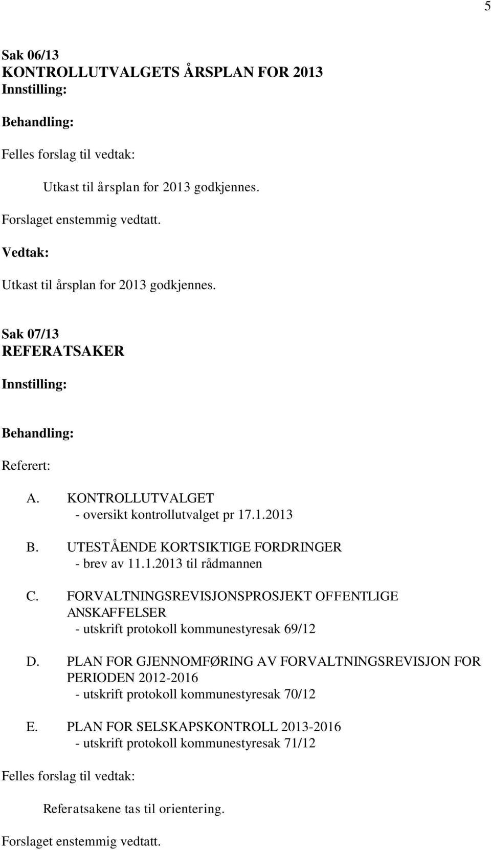 UTESTÅENDE KORTSIKTIGE FORDRINGER - brev av 11.1.2013 ti rådmannen C. FORVALTNINGSREVISJONSPROSJEKT OFFENTLIGE ANSKAFFELSER - utskrift protoko kommunestyresak 69/12 D.