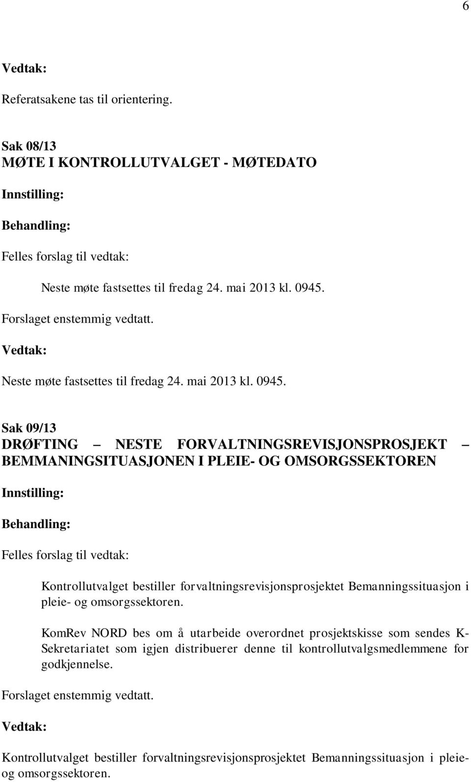 Sak 09/13 DRØFTING NESTE FORVALTNINGSREVISJONSPROSJEKT BEMMANINGSITUASJONEN I PLEIE- OG OMSORGSSEKTOREN Innstiing: Behanding: Fees forsag ti vedtak: Kontroutvaget bestier