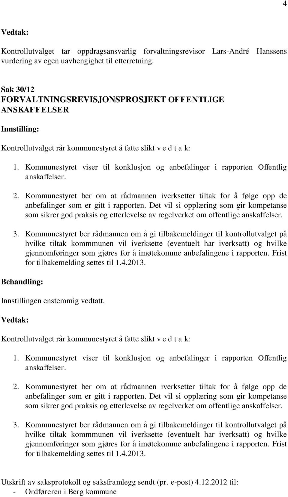 Kommunestyret viser ti konkusjon og anbefainger i rapporten Offentig anskaffeser. 2. Kommunestyret ber om at rådmannen iverksetter titak for å føge opp de anbefainger som er gitt i rapporten.