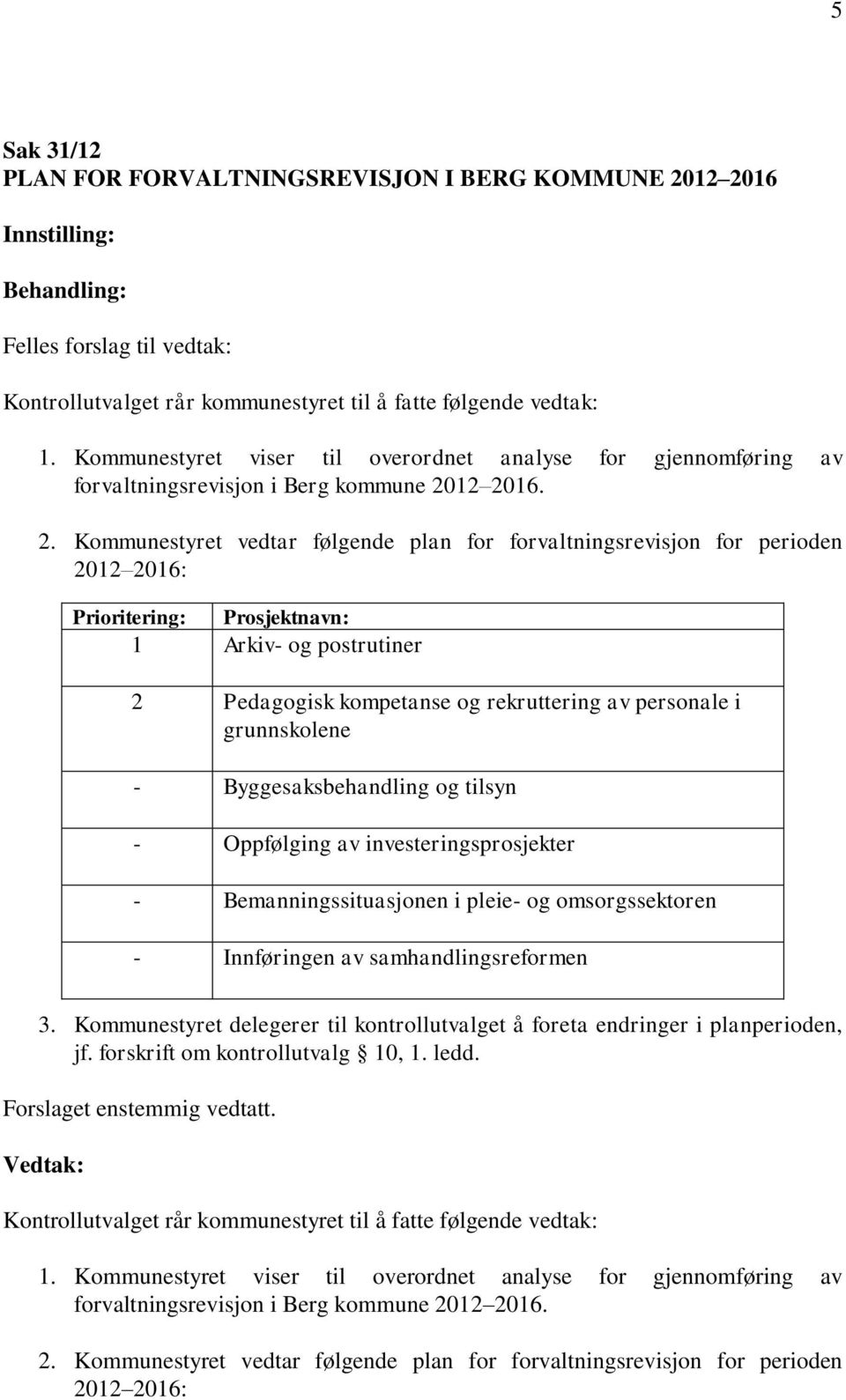 12 2016. 2. Kommunestyret vedtar føgende pan for forvatningsrevisjon for perioden 2012 2016: Prioritering: Prosjektnavn: 1 Arkiv- og postrutiner 2 Pedagogisk kompetanse og rekruttering av personae i