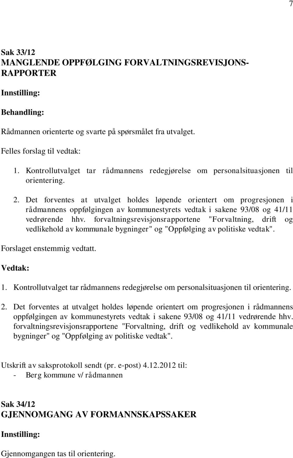 Det forventes at utvaget hodes øpende orientert om progresjonen i rådmannens oppføgingen av kommunestyrets vedtak i sakene 93/08 og 41/11 vedrørende hhv.