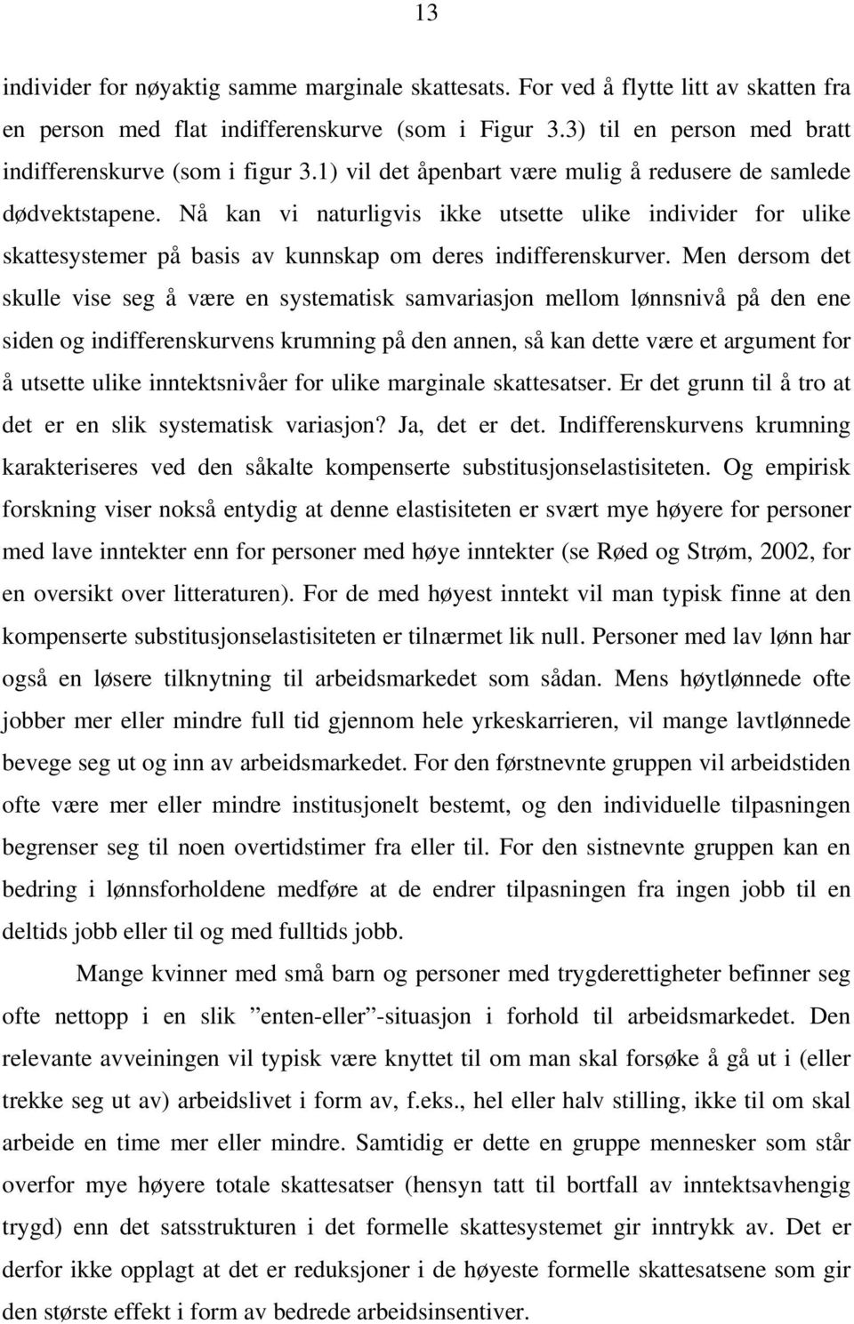 Nå kan vi naturligvis ikke utsette ulike individer for ulike skattesystemer på basis av kunnskap om deres indifferenskurver.