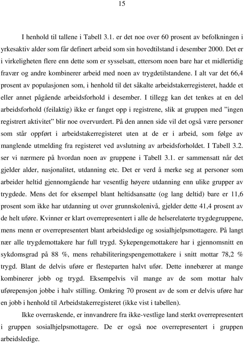 I alt var det 66,4 prosent av populasjonen som, i henhold til det såkalte arbeidstakerregisteret, hadde et eller annet pågående arbeidsforhold i desember.