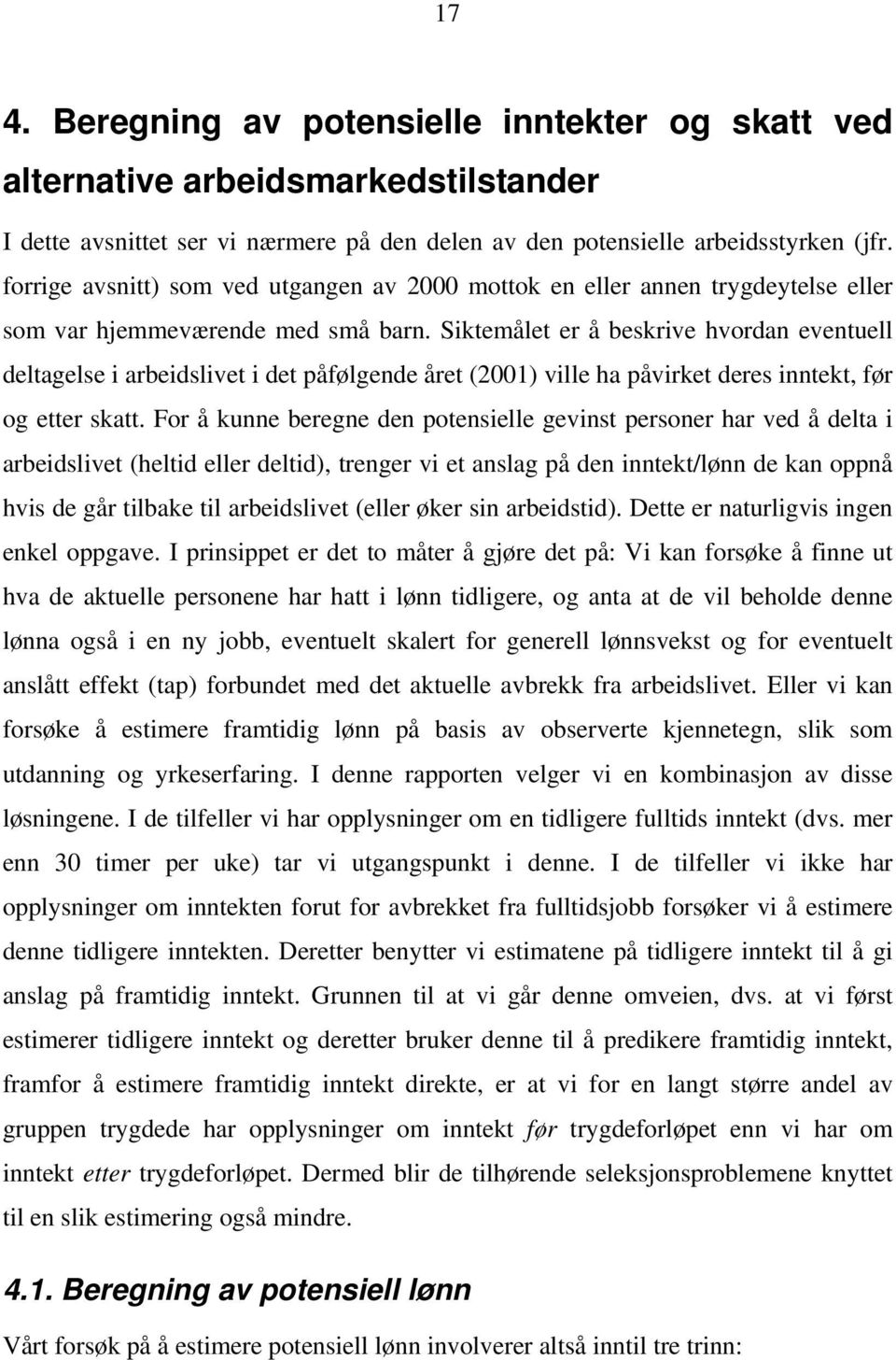 Siktemålet er å beskrive hvordan eventuell deltagelse i arbeidslivet i det påfølgende året (2001) ville ha påvirket deres inntekt, før og etter skatt.