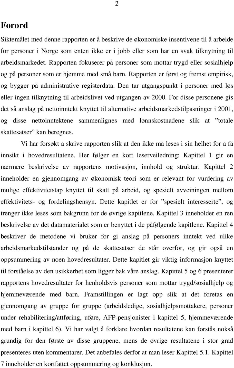 Den tar utgangspunkt i personer med løs eller ingen tilknytning til arbeidslivet ved utgangen av 2000.