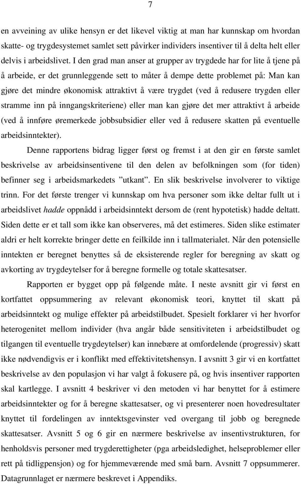 trygdet (ved å redusere trygden eller stramme inn på inngangskriteriene) eller man kan gjøre det mer attraktivt å arbeide (ved å innføre øremerkede jobbsubsidier eller ved å redusere skatten på