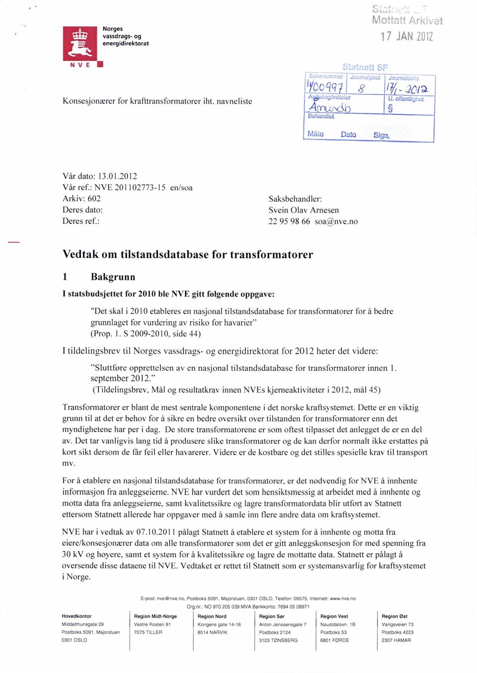 no Vedtak om tilstandsdatabase for transformatorer 1 Bakgrunn I statsbudsjettet for 2010 ble NVE gitt folgende oppgave: "Det skal i 2010 etableres en nasjonal tilstandsdatabase for transformatorer