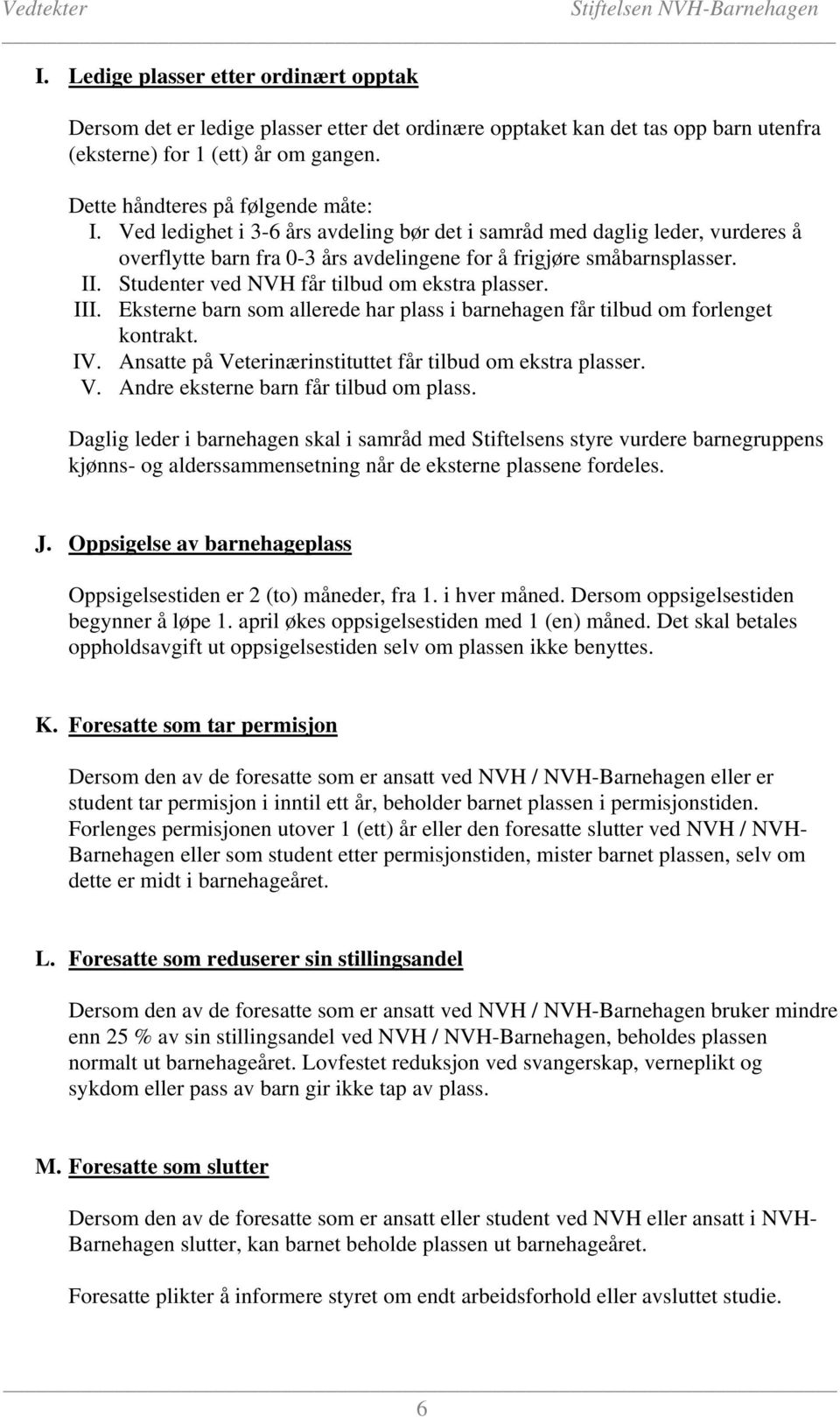 Studenter ved NVH får tilbud om ekstra plasser. III. Eksterne barn som allerede har plass i barnehagen får tilbud om forlenget kontrakt. IV.