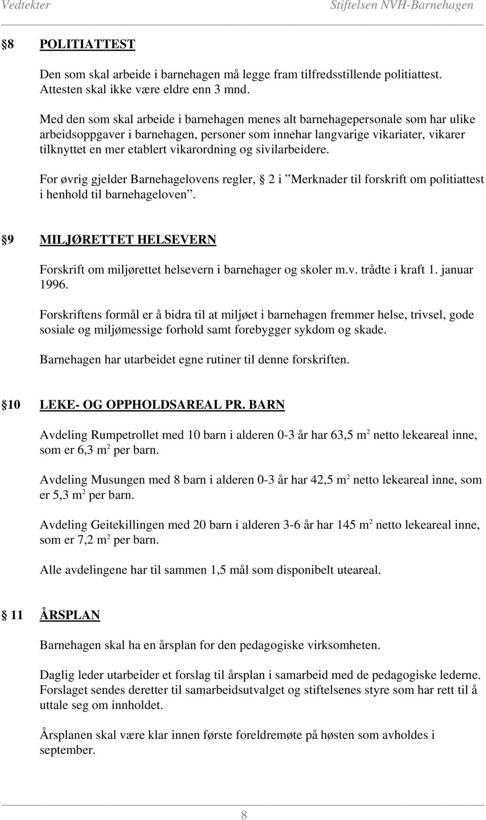 vikarordning og sivilarbeidere. For øvrig gjelder Barnehagelovens regler, 2 i Merknader til forskrift om politiattest i henhold til barnehageloven.