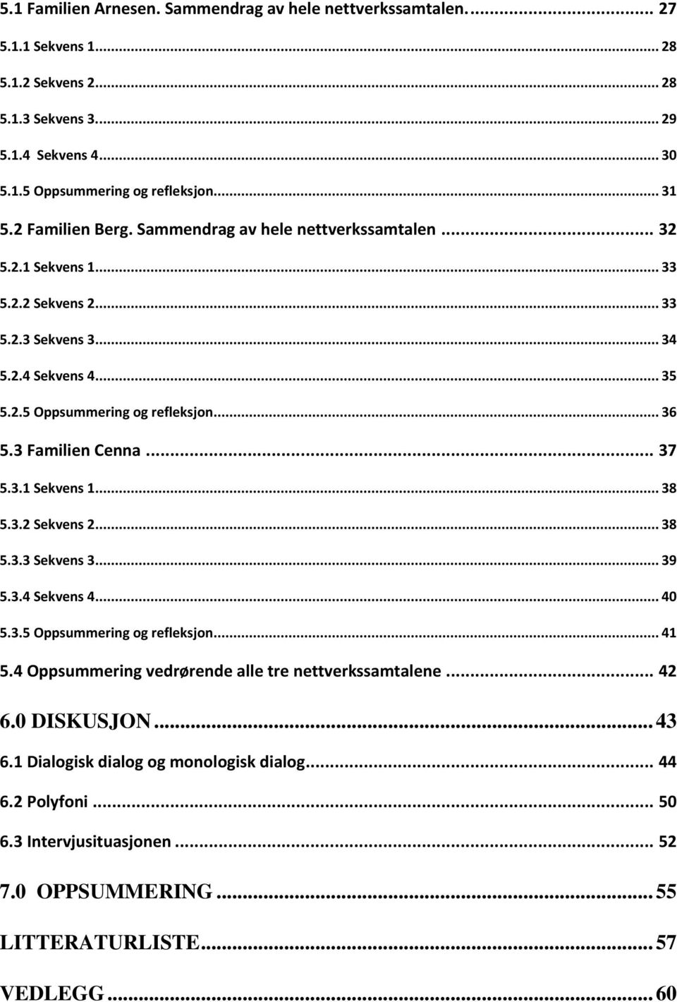 3 Familien Cenna... 37 5.3.1 Sekvens 1... 38 5.3.2 Sekvens 2... 38 5.3.3 Sekvens 3... 39 5.3.4 Sekvens 4... 40 5.3.5 Oppsummering og refleksjon... 41 5.