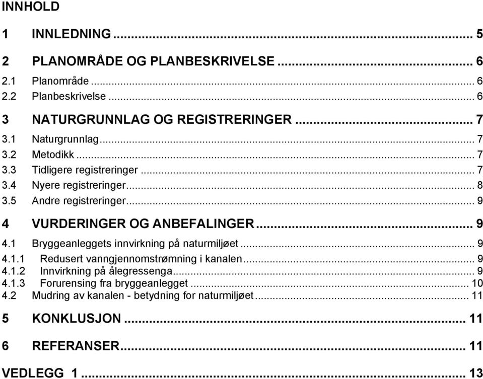 .. 9 4 VURDERINGER OG ANBEFALINGER... 9 4.1 Bryggeanleggets innvirkning på naturmiljøet... 9 4.1.1 Redusert vanngjennomstrømning i kanalen... 9 4.1.2 Innvirkning på ålegressenga.