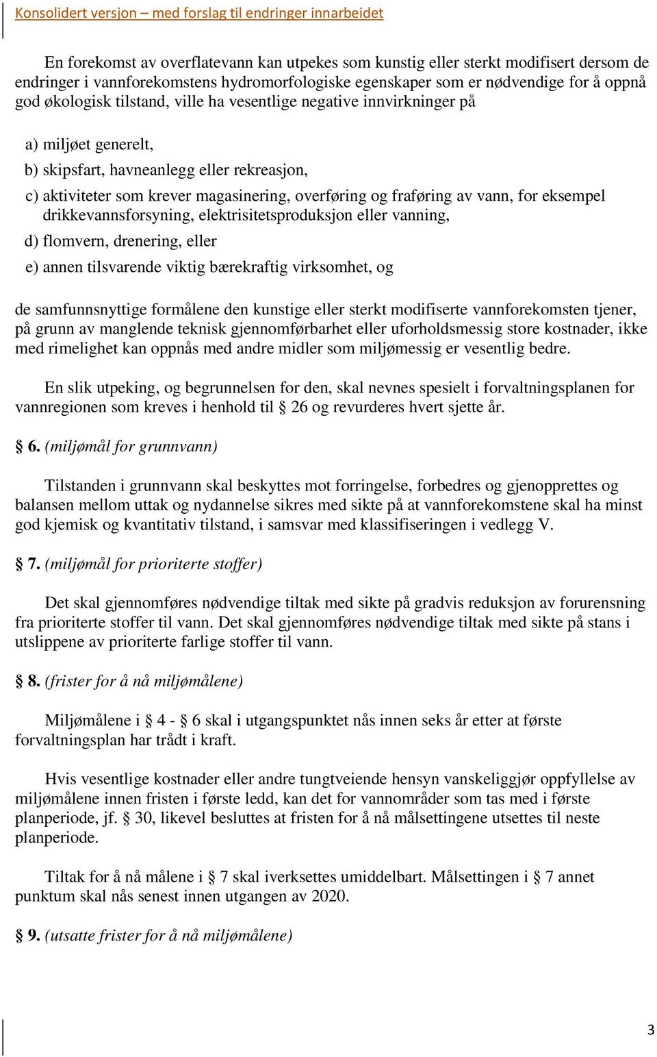 drikkevannsforsyning, elektrisitetsproduksjon eller vanning, d) flomvern, drenering, eller e) annen tilsvarende viktig bærekraftig virksomhet, og de samfunnsnyttige formålene den kunstige eller