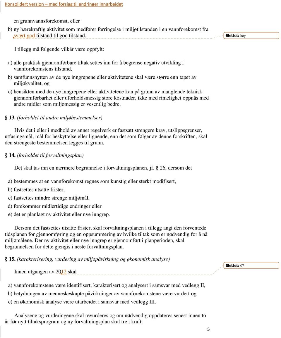 inngrepene eller aktivitetene skal være større enn tapet av miljøkvalitet, og c) hensikten med de nye inngrepene eller aktivitetene kan på grunn av manglende teknisk gjennomførbarhet eller