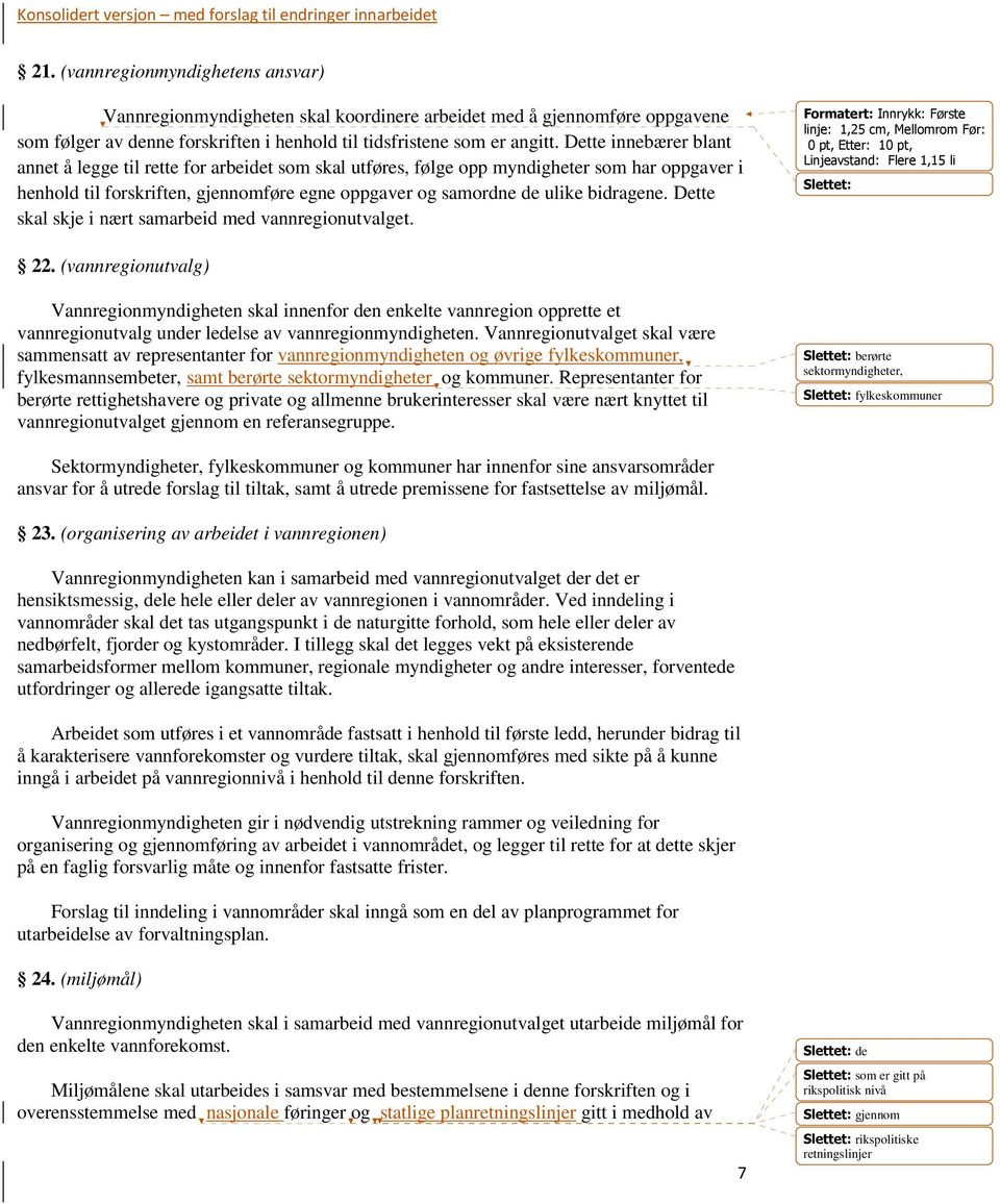 Dette skal skje i nært samarbeid med vannregionutvalget. Formatert: Innrykk: Første linje: 1,25 cm, Mellomrom Før: 0 pt, Etter: 10 pt, Linjeavstand: Flere 1,15 li Slettet: 22.