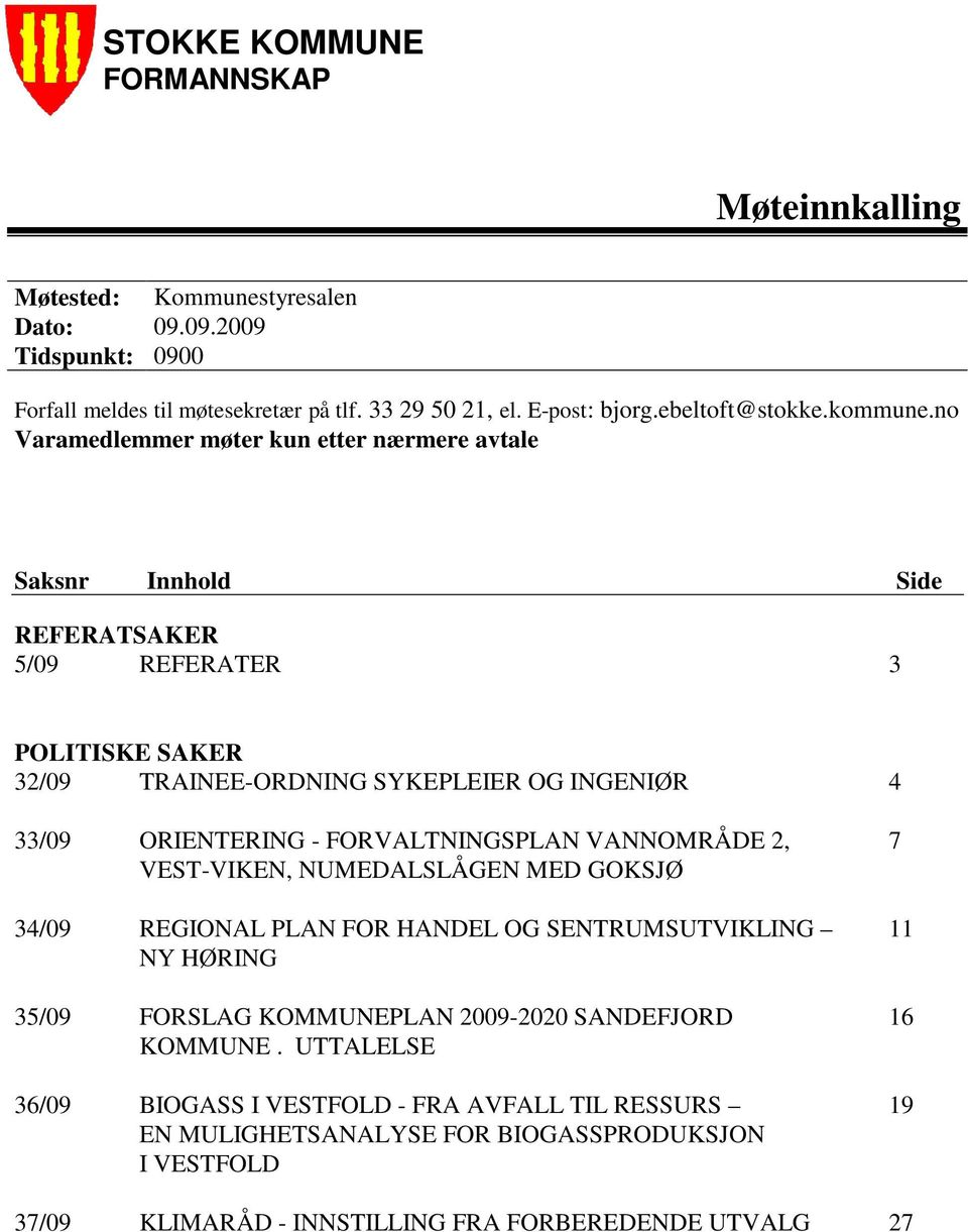 no Varamedlemmer møter kun etter nærmere avtale Saksnr Innhold Side REFERATSAKER 5/09 REFERATER 3 POLITISKE SAKER 32/09 TRAINEE-ORDNING SYKEPLEIER OG INGENIØR 4 33/09 ORIENTERING -