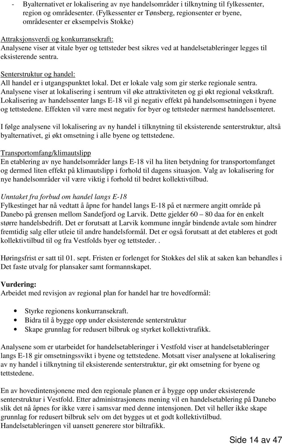 handelsetableringer legges til eksisterende sentra. Senterstruktur og handel: All handel er i utgangspunktet lokal. Det er lokale valg som gir sterke regionale sentra.