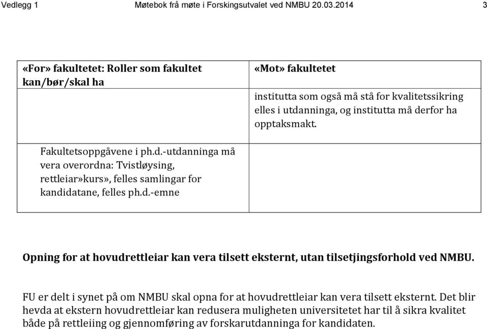 Fakultetsoppgåvene i ph.d.-utdanninga må vera overordna: Tvistløysing, rettleiar»kurs», felles samlingar for kandidatane, felles ph.d.-emne Opning for at hovudrettleiar kan vera tilsett eksternt, utan tilsetjingsforhold ved NMBU.