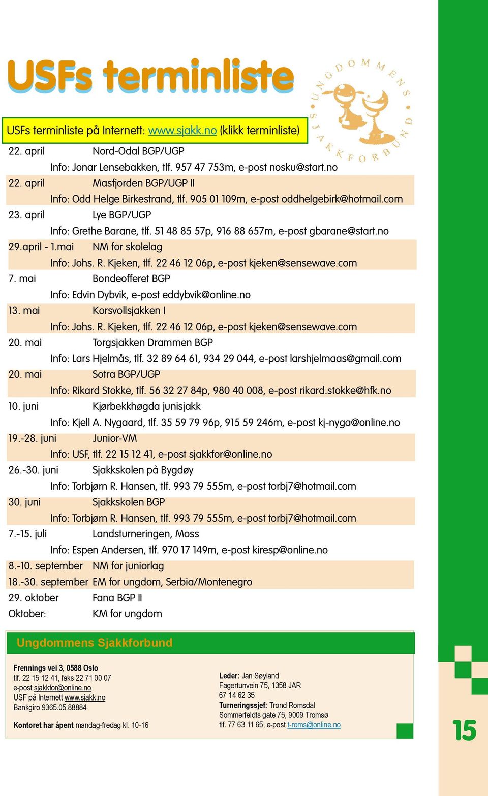 51 48 85 57p, 916 88 657m, e-post gbarane@start.no 29.april - 1.mai NM for skolelag Info: Johs. R. Kjeken, tlf. 22 46 12 06p, e-post kjeken@sensewave.com 7.