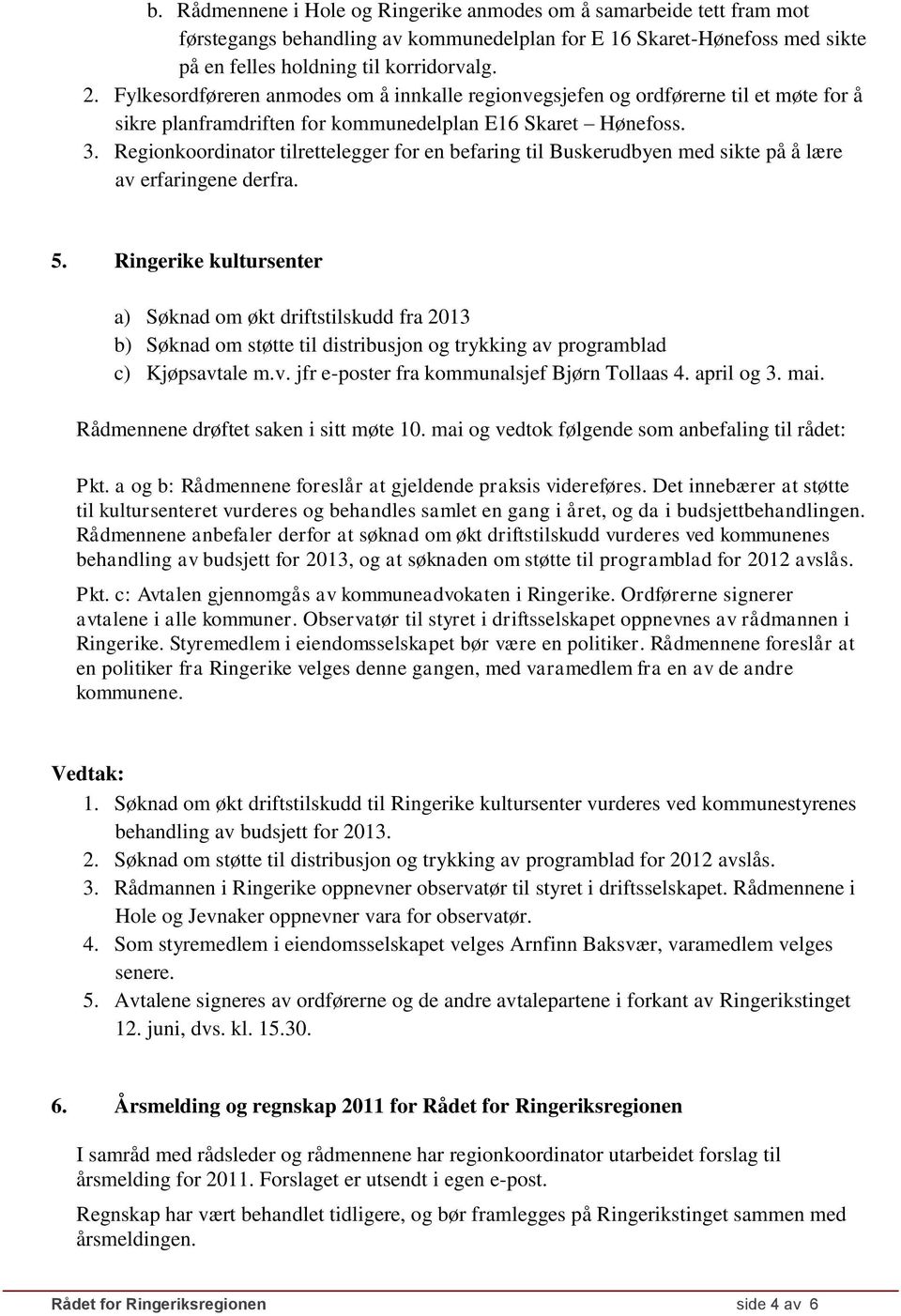 Regionkoordinator tilrettelegger for en befaring til Buskerudbyen med sikte på å lære av erfaringene derfra. 5.