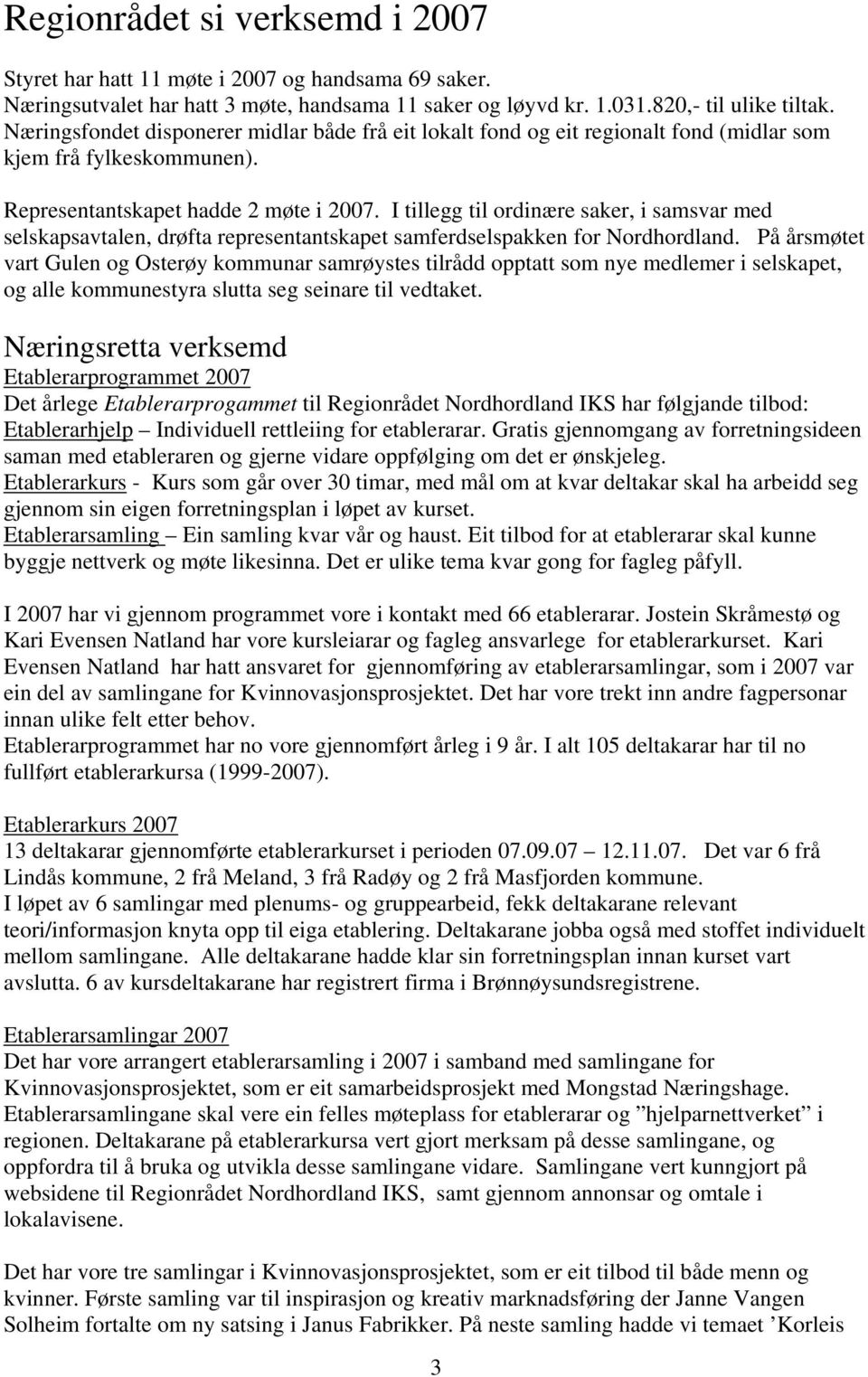 I tillegg til ordinære saker, i samsvar med selskapsavtalen, drøfta representantskapet samferdselspakken for Nordhordland.