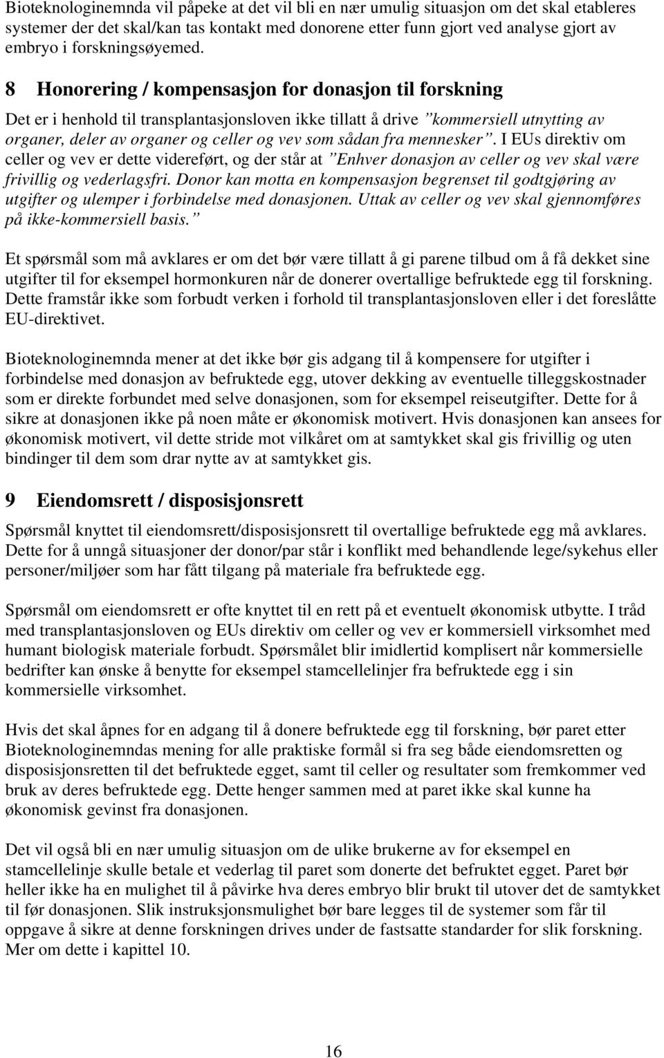 8 Honorering / kompensasjon for donasjon til forskning Det er i henhold til transplantasjonsloven ikke tillatt å drive kommersiell utnytting av organer, deler av organer og celler og vev som sådan