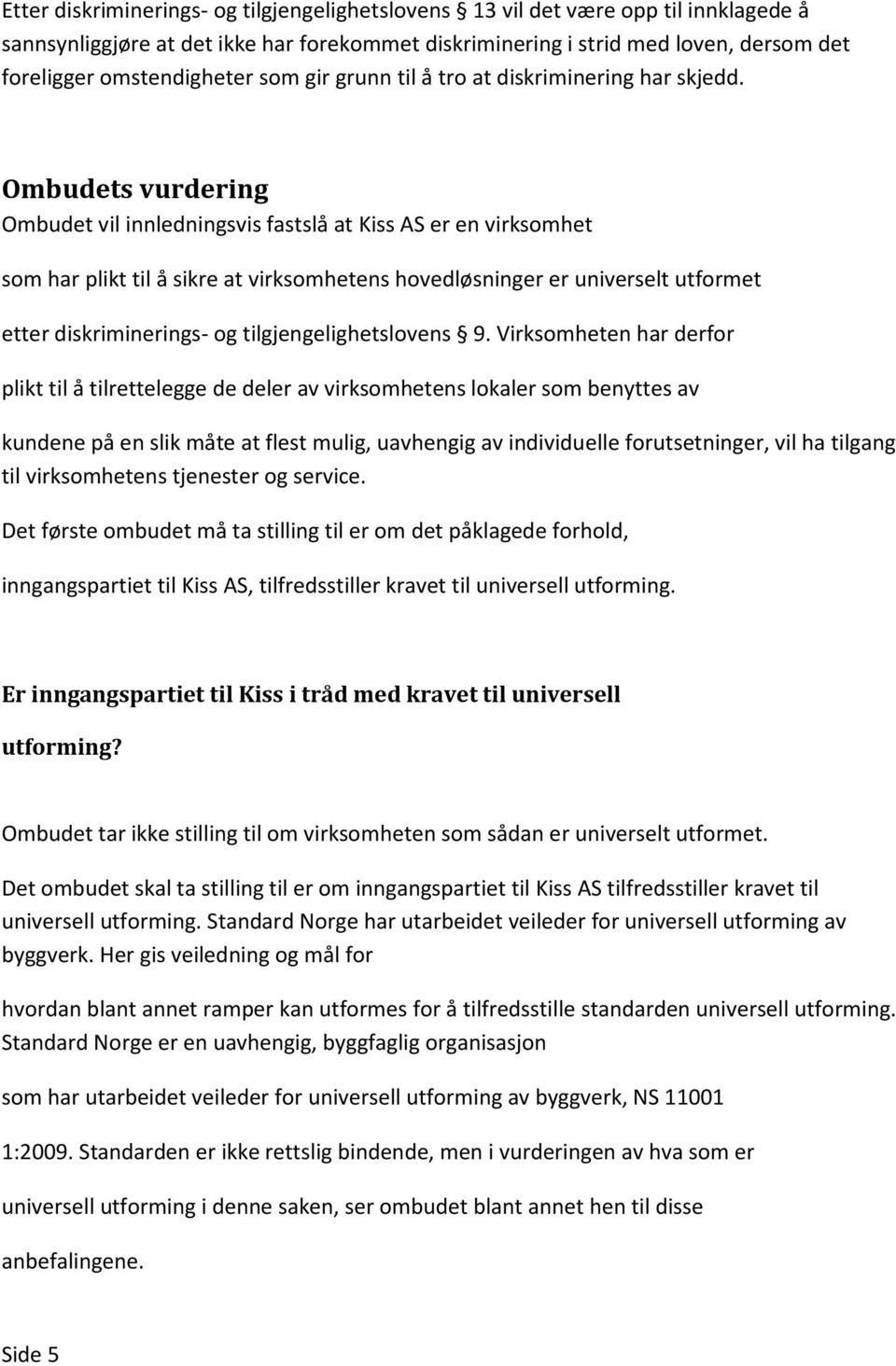 Ombudets vurdering Ombudet vil innledningsvis fastslå at Kiss AS er en virksomhet som har plikt til å sikre at virksomhetens hovedløsninger er universelt utformet etter diskriminerings- og