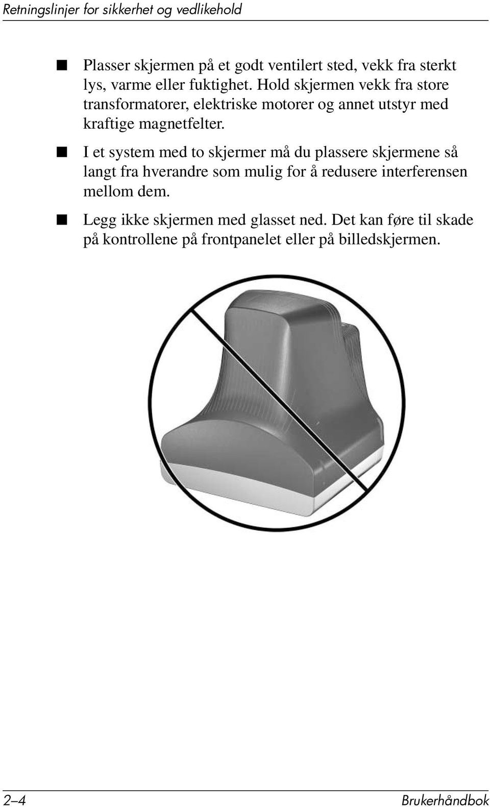 I et system med to skjermer må du plassere skjermene så langt fra hverandre som mulig for å redusere interferensen mellom