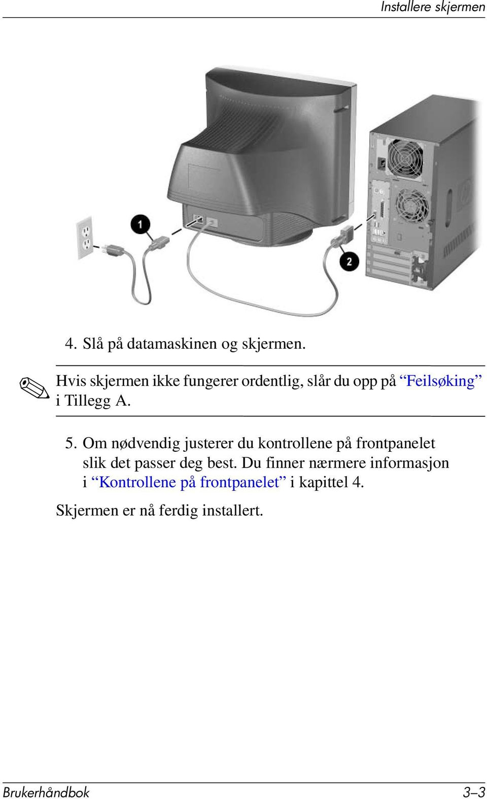 Om nødvendig justerer du kontrollene på frontpanelet slik det passer deg best.