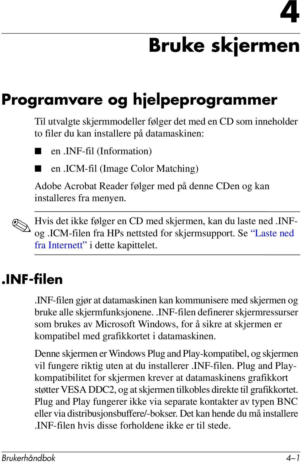 icm-filen fra HPs nettsted for skjermsupport. Se Laste ned fra Internett i dette kapittelet..inf-filen.inf-filen gjør at datamaskinen kan kommunisere med skjermen og bruke alle skjermfunksjonene.