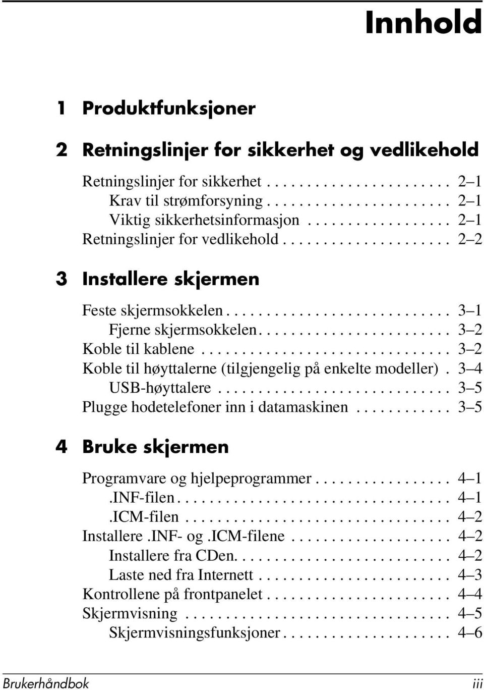 .............................. 3 2 Koble til høyttalerne (tilgjengelig på enkelte modeller). 3 4 USB-høyttalere............................. 3 5 Plugge hodetelefoner inn i datamaskinen.