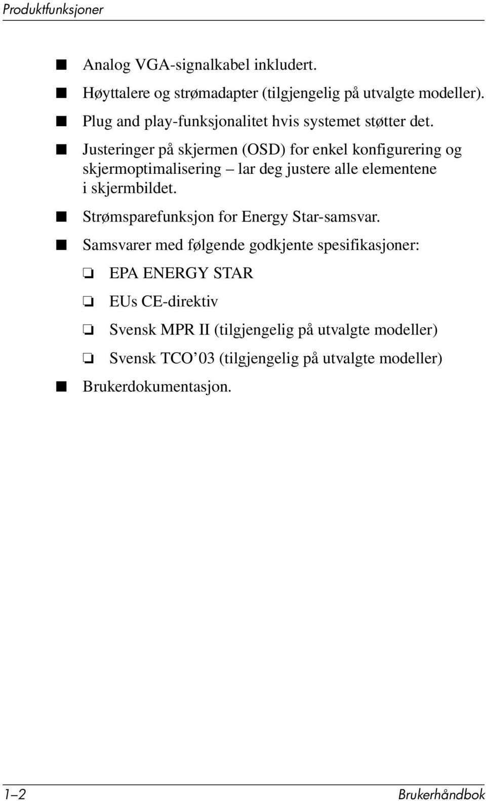 Justeringer på skjermen (OSD) for enkel konfigurering og skjermoptimalisering lar deg justere alle elementene i skjermbildet.