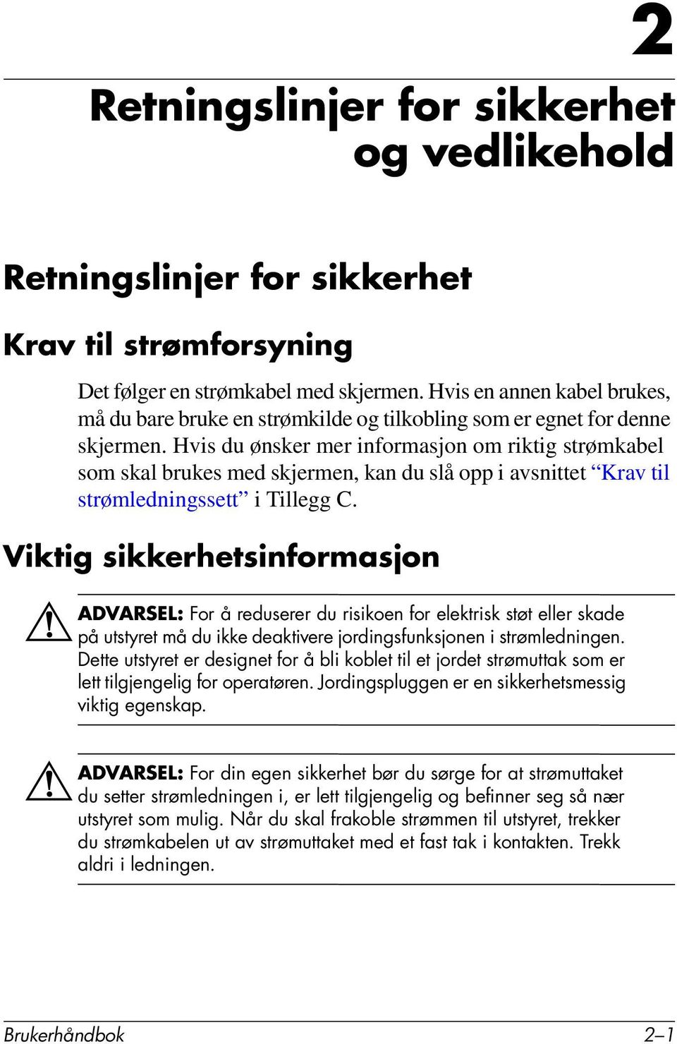 Hvis du ønsker mer informasjon om riktig strømkabel som skal brukes med skjermen, kan du slå opp i avsnittet Krav til strømledningssett i Tillegg C.