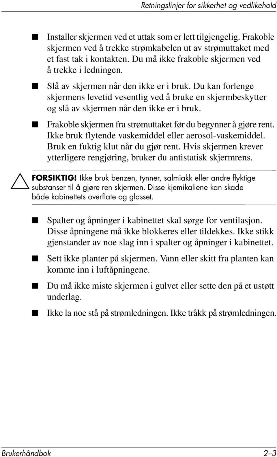 Du kan forlenge skjermens levetid vesentlig ved å bruke en skjermbeskytter og slå av skjermen når den ikke er i bruk. Frakoble skjermen fra strømuttaket før du begynner å gjøre rent.