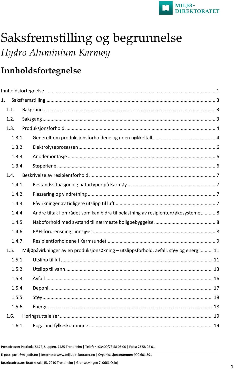 .. 7 1.4.3. Påvirkninger av tidligere utslipp til luft... 7 1.4.4. Andre tiltak i området som kan bidra til belastning av resipienten/økosystemet... 8 1.4.5.