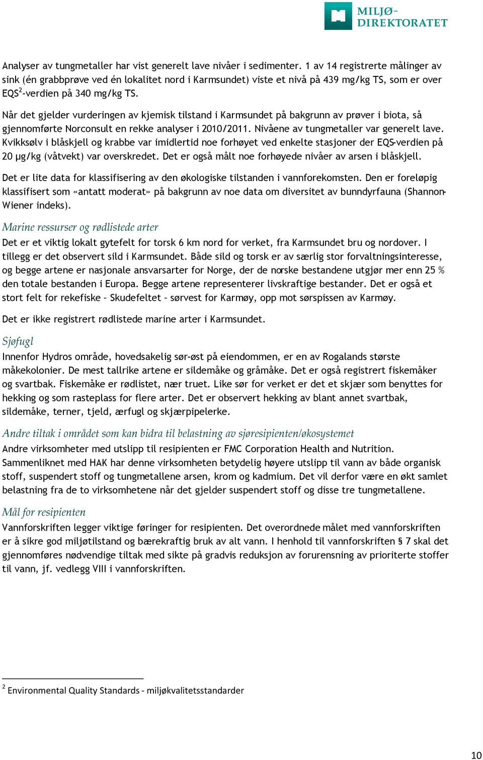 Når det gjelder vurderingen av kjemisk tilstand i Karmsundet på bakgrunn av prøver i biota, så gjennomførte Norconsult en rekke analyser i 2010/2011. Nivåene av tungmetaller var generelt lave.