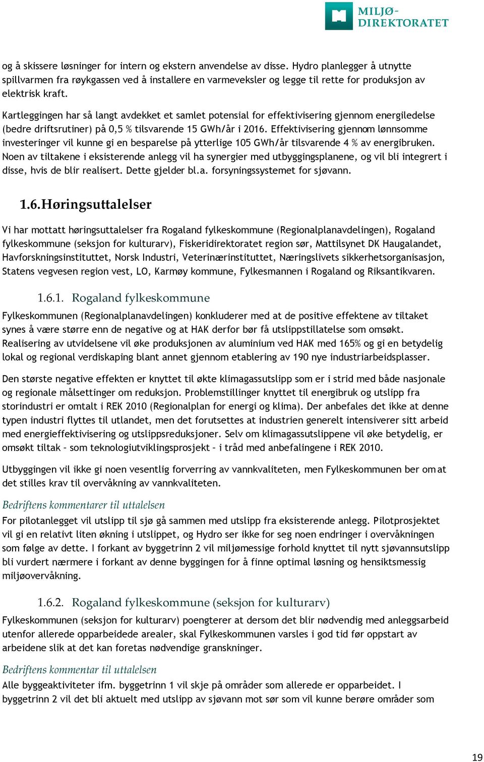 Kartleggingen har så langt avdekket et samlet potensial for effektivisering gjennom energiledelse (bedre driftsrutiner) på 0,5 % tilsvarende 15 GWh/år i 2016.