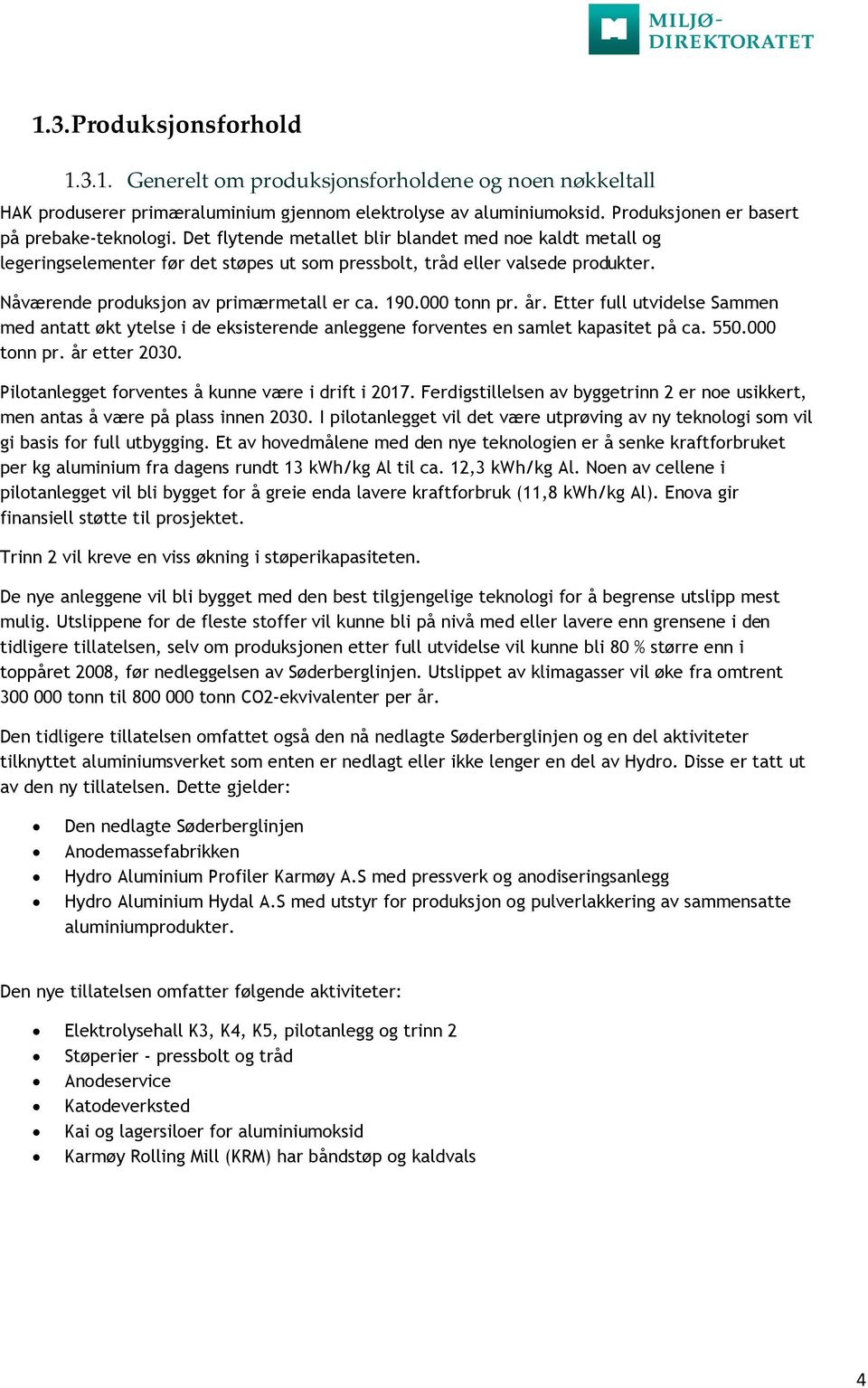 000 tonn pr. år. Etter full utvidelse Sammen med antatt økt ytelse i de eksisterende anleggene forventes en samlet kapasitet på ca. 550.000 tonn pr. år etter 2030.