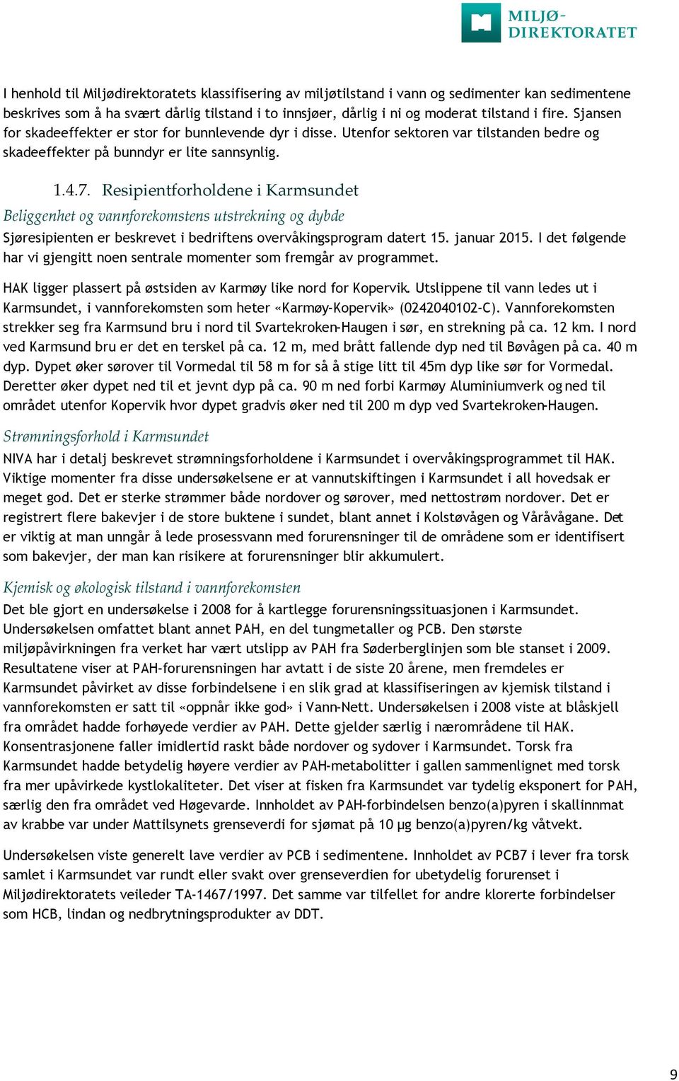 Resipientforholdene i Karmsundet Beliggenhet og vannforekomstens utstrekning og dybde Sjøresipienten er beskrevet i bedriftens overvåkingsprogram datert 15. januar 2015.