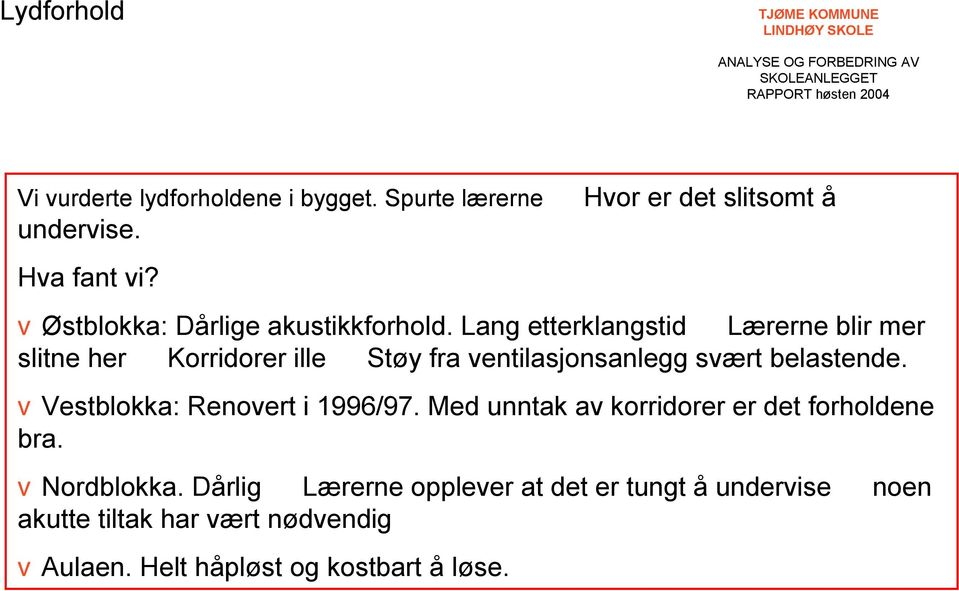 Lang etterklangstid Lærerne blir mer slitne her Korridorer ille Støy fra ventilasjonsanlegg svært belastende.