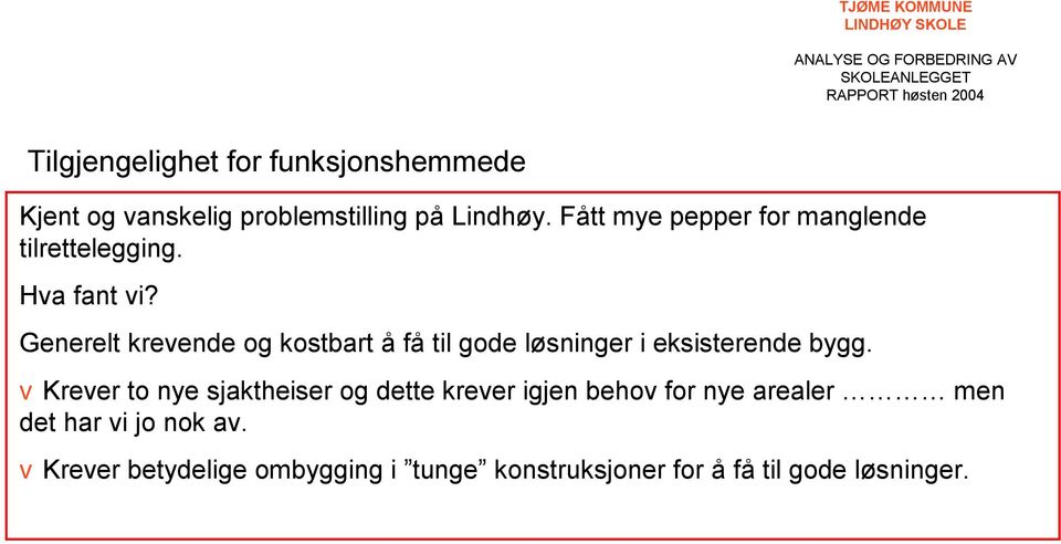 Generelt krevende og kostbart å få til gode løsninger i eksisterende bygg.