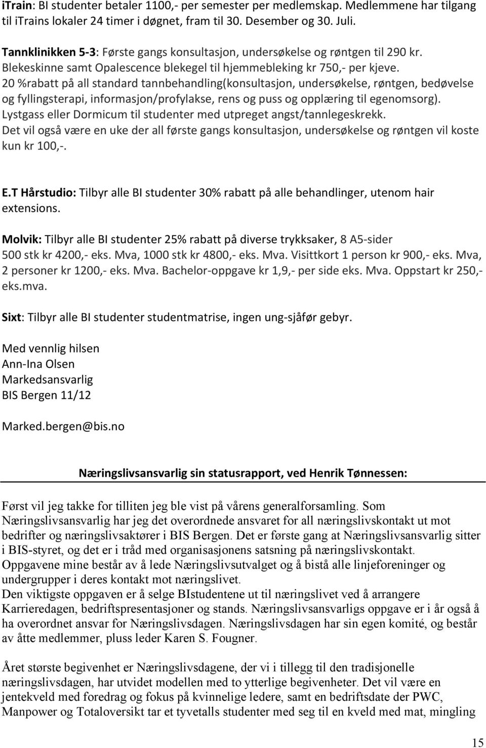 20 %rabatt på all standard tannbehandling(konsultasjon, undersøkelse, røntgen, bedøvelse og fyllingsterapi, informasjon/profylakse, rens og puss og opplæring til egenomsorg).