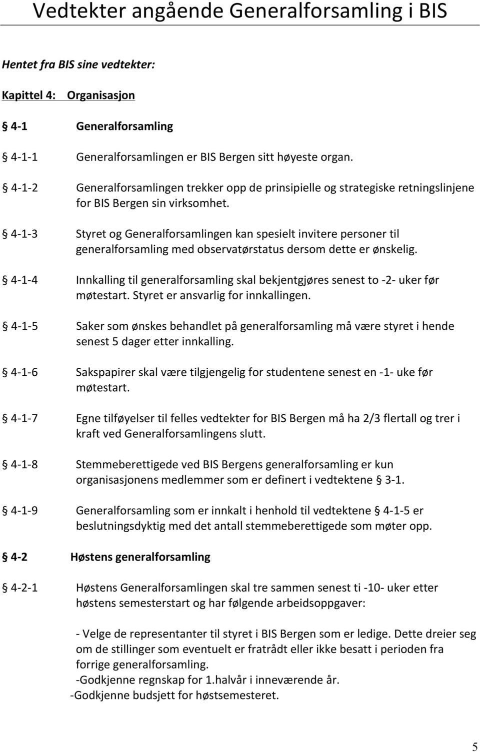 4-1- 3 Styret og Generalforsamlingen kan spesielt invitere personer til generalforsamling med observatørstatus dersom dette er ønskelig.