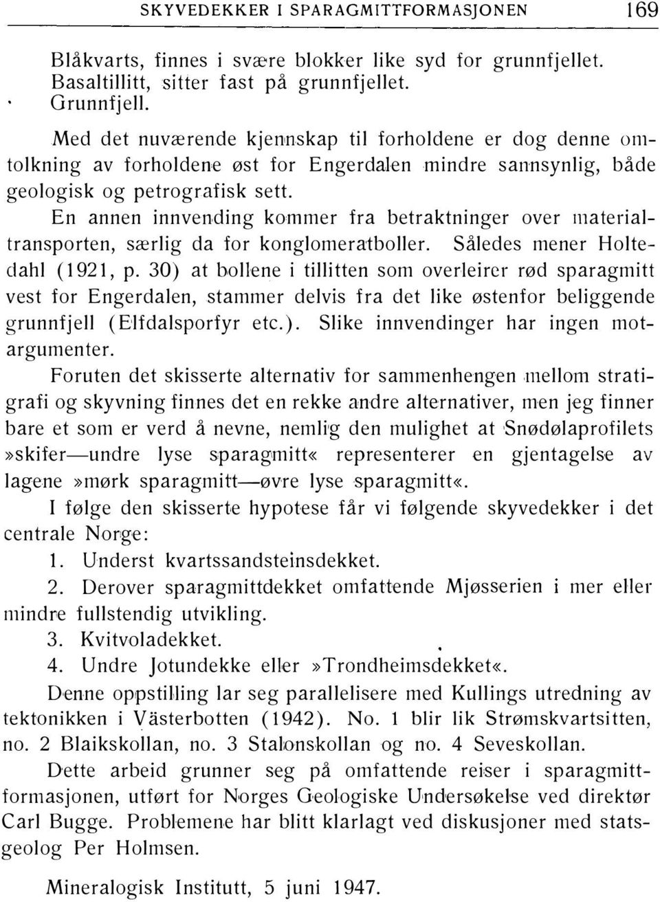 En annen innvending kommer fra betraktninger over materialtransporten, særlig da for konglomeratboller. Således mener Holtedahl ( 1921, p.