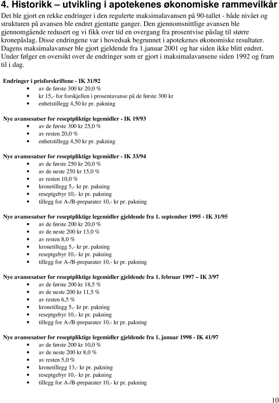 Disse endringene var i hovedsak begrunnet i apotekenes økonomiske resultater. Dagens maksimalavanser ble gjort gjeldende fra 1.januar 2001 og har siden ikke blitt endret.