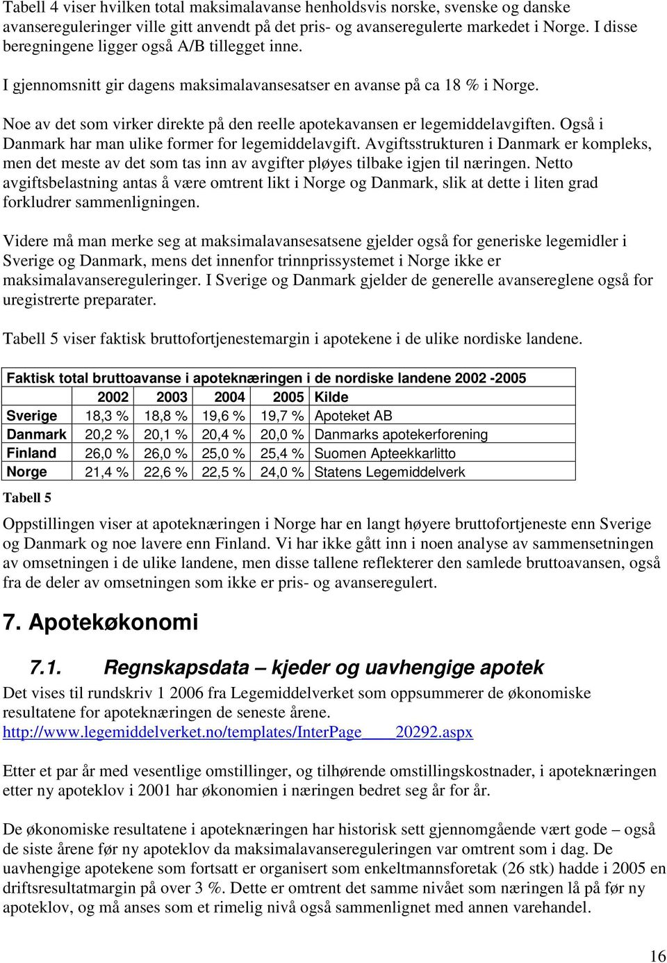 Noe av det som virker direkte på den reelle apotekavansen er legemiddelavgiften. Også i Danmark har man ulike former for legemiddelavgift.