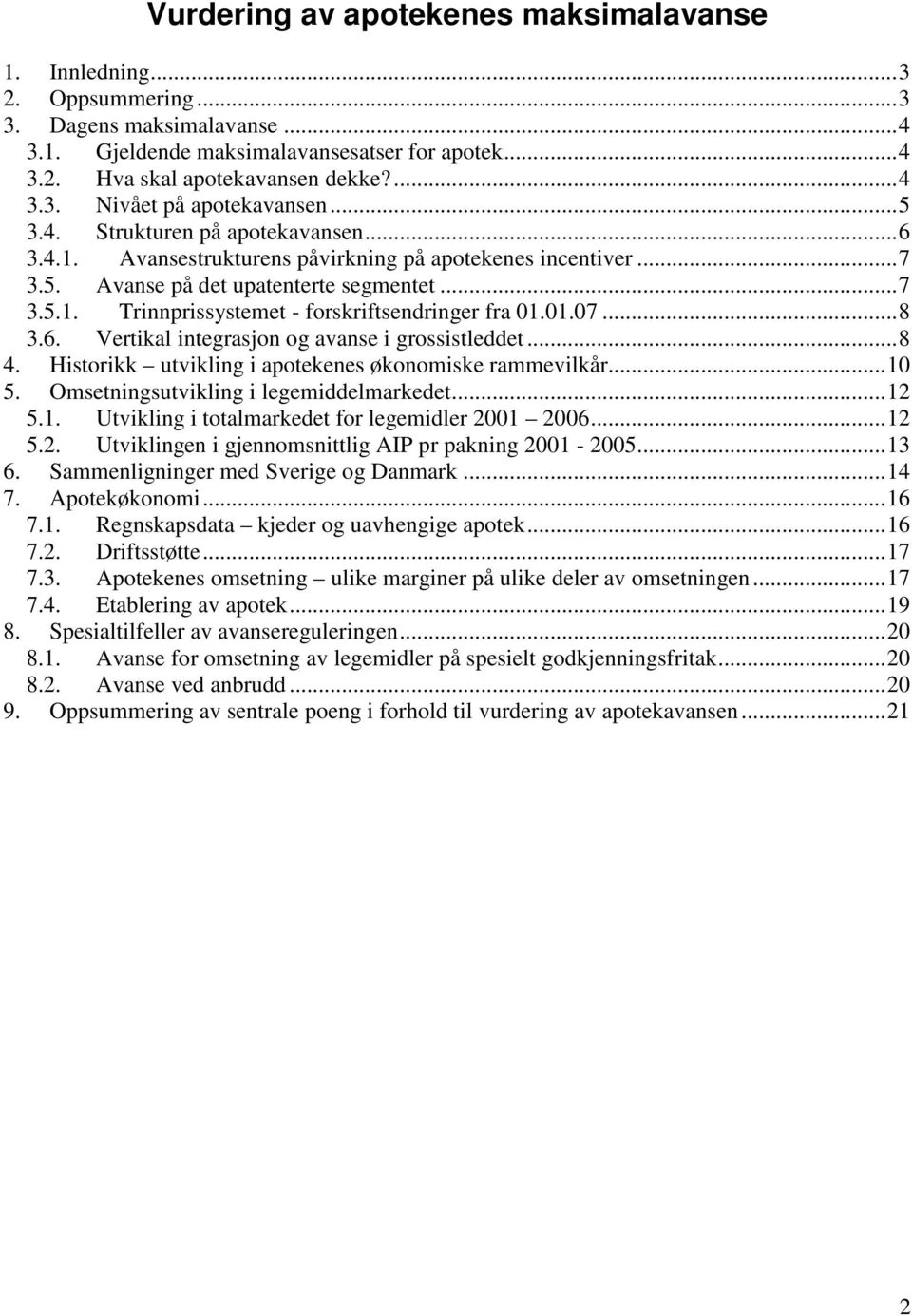 01.07...8 3.6. Vertikal integrasjon og avanse i grossistleddet...8 4. Historikk utvikling i apotekenes økonomiske rammevilkår...10 5. Omsetningsutvikling i legemiddelmarkedet...12 5.1. Utvikling i totalmarkedet for legemidler 2001 2006.