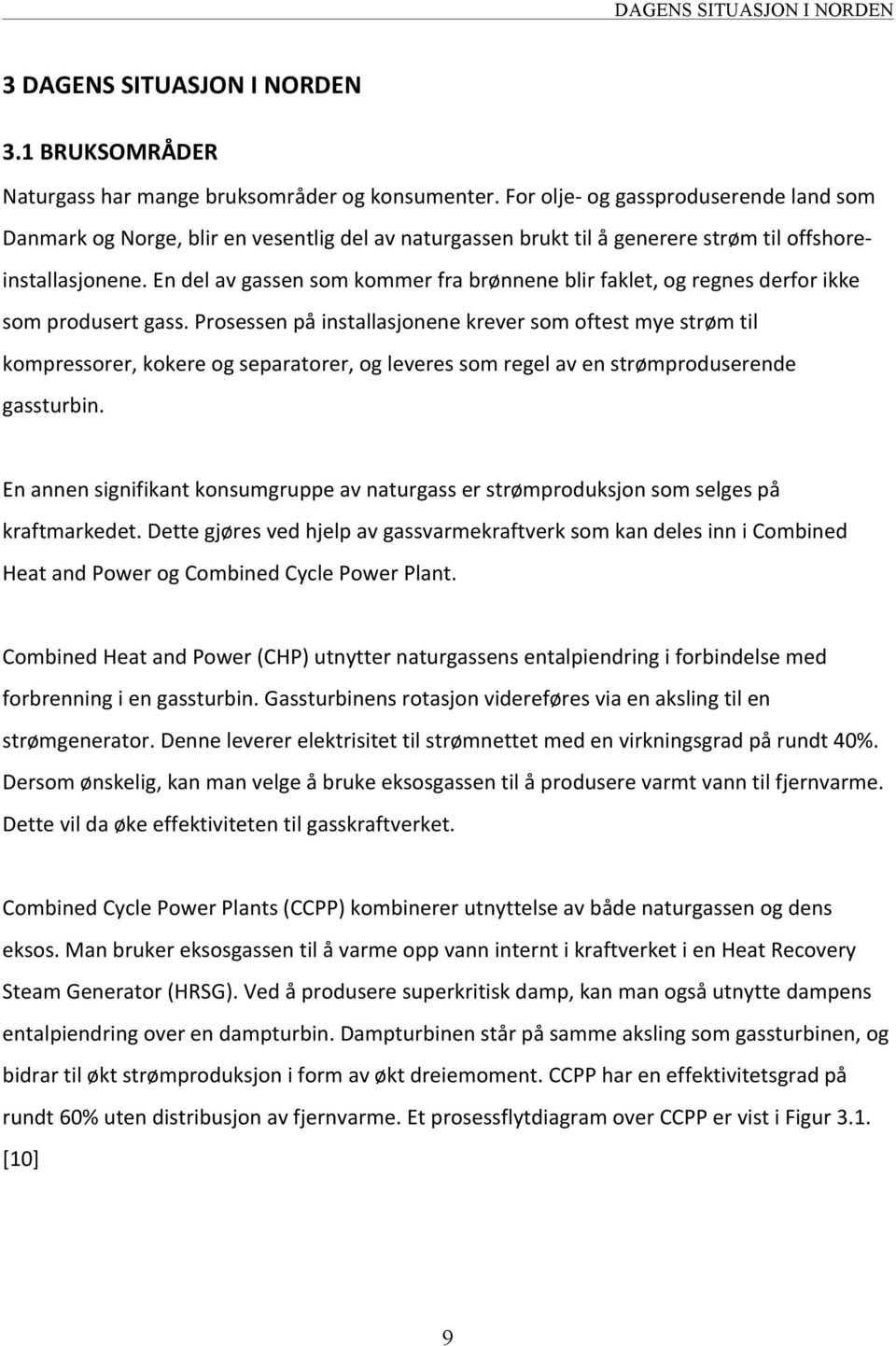 En del av gassen som kommer fra brønnene blir faklet, og regnes derfor ikke som produsert gass.