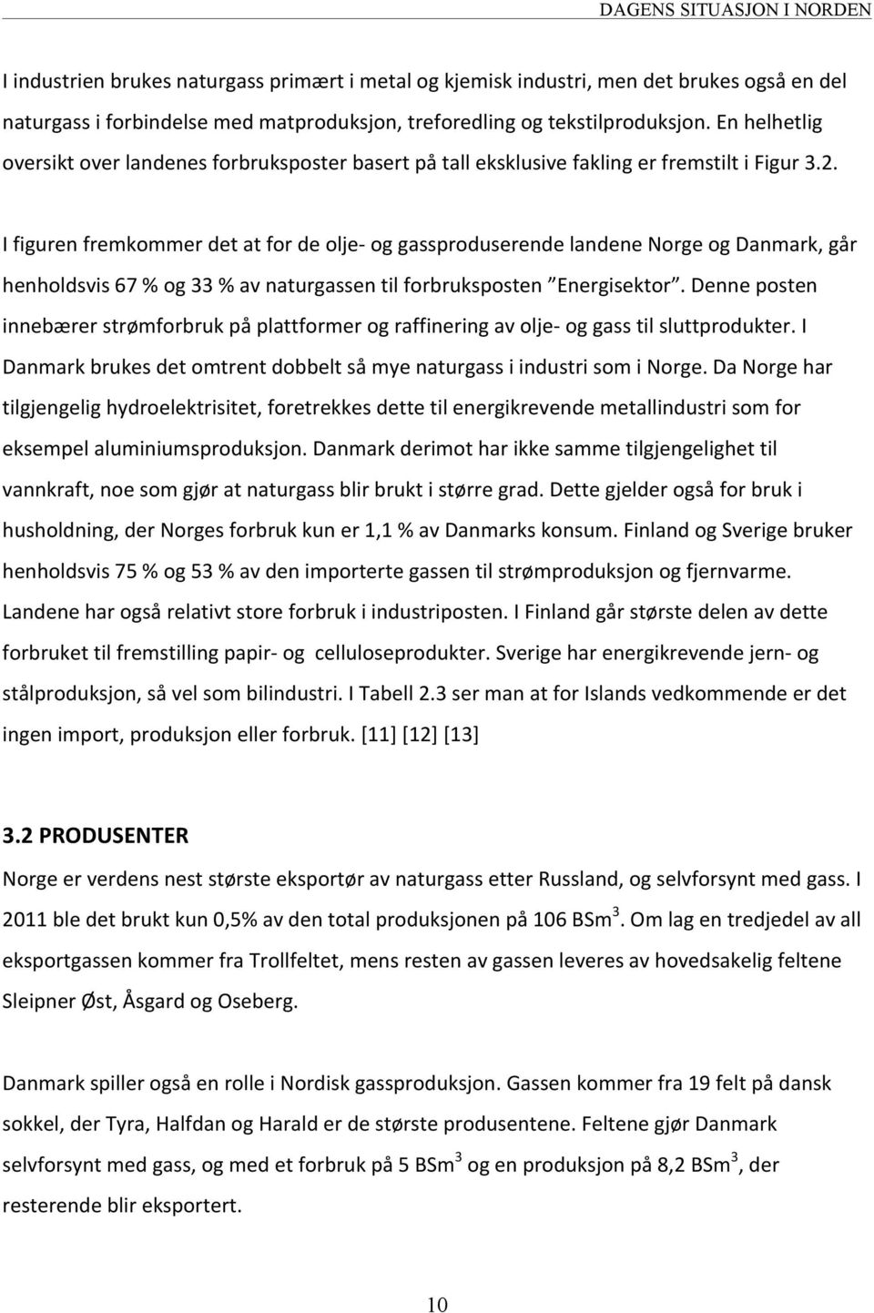 I figuren fremkommer det at for de olje- og gassproduserende landene Norge og Danmark, går henholdsvis 67 % og 33 % av naturgassen til forbruksposten Energisektor.