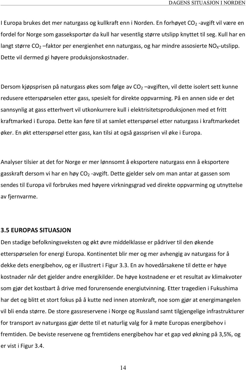 Kull har en langt større CO 2 faktor per energienhet enn naturgass, og har mindre assosierte NO X - utslipp. Dette vil dermed gi høyere produksjonskostnader.